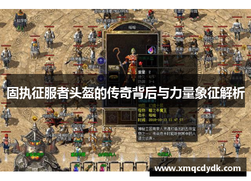 固执征服者头盔的传奇背后与力量象征解析