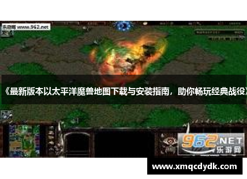 《最新版本以太平洋魔兽地图下载与安装指南，助你畅玩经典战役》